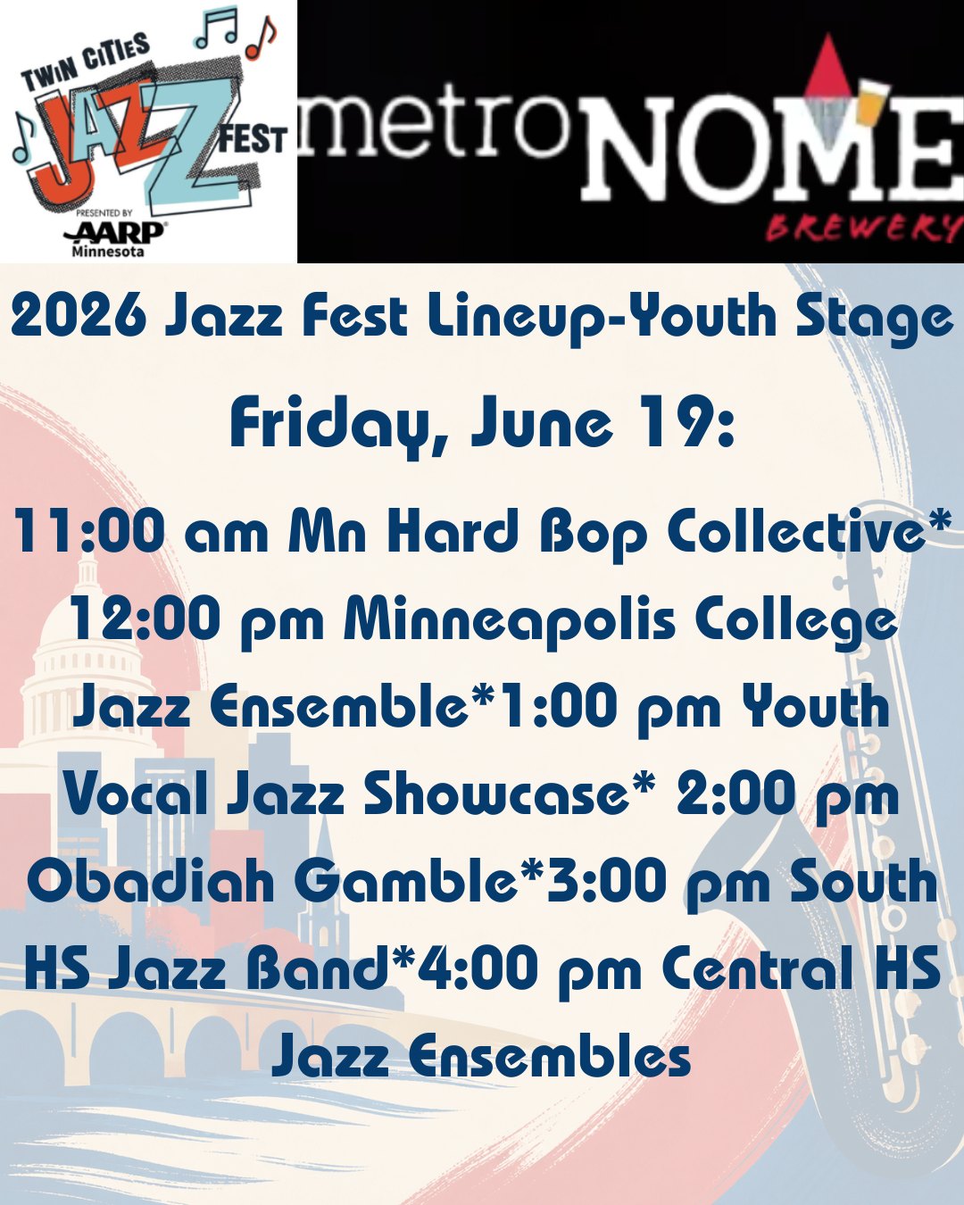 Here is the 2026 Youth Stage Lineup for Friday June 19th, and how you can learn more all about them. Music starts at 11:00 am, doors at 10:30 am:
Mn Hard Bop Collective:
mnhardbopcollective.org
Minneapolis College Jazz Ensemble:
minneapolis.edu/student-life/theater-and-music
Obadiah Gamble:
obadiahgamble.com
South High School Jazz Band:
southhighcommunityband.org
Central High School Jazz Ensembles:
https://www.facebook.com/minneapolis.schools
This is a stellar lineup! Please feel free to share (or correct or add) more links! See you Friday.