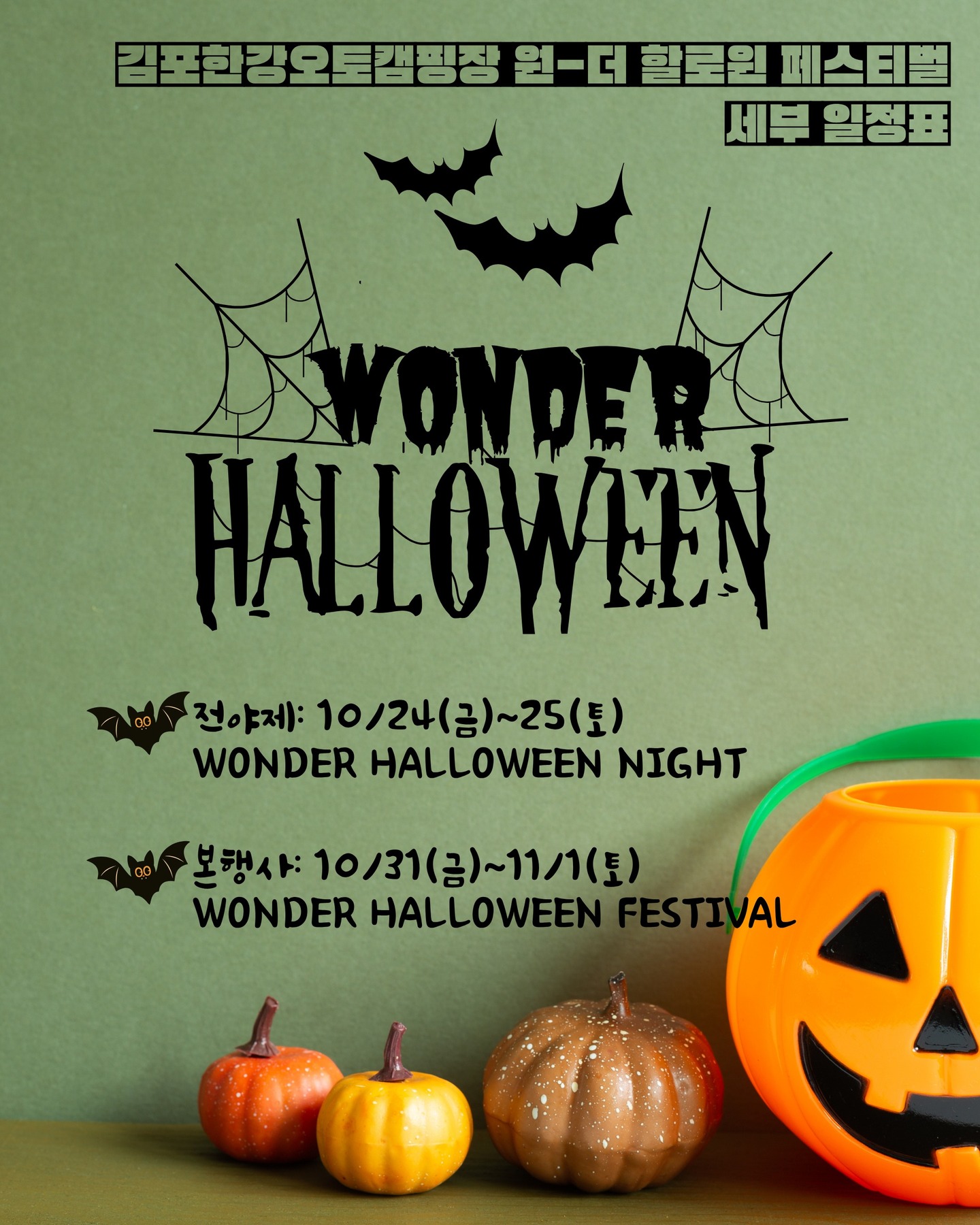 🎃 WONDER HALLOWEEN FESTIVAL 2025
빛과 버블, 그리고 마법이 깨어나는 밤 ✨
캠핑, 예술, 마법, 그리고 이웃이 함께하는
올가을 단 하나의 할로윈 축제 🎭
-----------------------------------
🌕 전야제(10/24~25)
1. 빛과 버블, 그리고 마법의 시작
📍 김포한강오토캠핑장 카라반 앞마당
*버블쇼 + 레크리에이션(10/24)
반짝이는 버블 속에서 온 가족이 웃음으로 주문을 걸어요.
*미니게임 & 퀴즈 타임
사탕, 미니굿즈가 팡팡! 누구나 즐길 수 있는 즐거운 순간!
*마술쇼 / 써커스 매직 퍼포먼스(10/25)
눈부신 불꽃과 신비로운 마법이 어우러지는 무대.
— 가족과 친구 모두가 빠져드는 할로윈의 첫 장면!
2. WONDER Trick Parade & 캠프파이어
📅 19:00~20:30
🎃 Trick Hunters vs Trick Stations
캠핑장 전역을 돌아다니며 사탕과 주문 단서를 모으는 트릭 헌터 미션 타임!
✨ 캠프파이어에서 모두 함께 외치는 주문 —“마법의 불꽃아, 깨어나라!”
-----------------------------------
🎭 본행사(10/31~11/1)
1. 트릭 헌터스 아웃도어 챌린지 (15:30~16:30 / 브이라인 사이트)
🧹 마녀 빗자루 릴레이
🕸 스파이더 웹 통과 미션
협동, 균형, 웃음이 함께하는 가족형 야외 게임!
2. WONDER HALLOWEEN MAGIC LAB (16:00~18:00 / Studio)
🎃 호박모자 만들기
💫 할로윈 비즈 팔찌 만들기
🕷 스크래치페이퍼 거미 부적 만들기
🐈 고양이 안경 
🎃 마녀 페이스페인팅
🔮 타로카드: 운명의 마법 카드 체험
3. WONDER HALLOWEEN NIGHT : 마법이 깨어나는 밤
(19:30 ~ 21:30 / Studio)
👗 코스튬 런웨이 & 댄스타임 (19:30~20:00)
작은 마녀, 용감한 유령, 귀여운 좀비들이 주인공이 되는 시간!
베스트 코스튬상과 함께 단체사진, 신나는 댄스 타임까지!
🎈 풍선 마술쇼 (20:00~20:40)
빛과 음악이 살아 숨쉬는 환상적인 벌룬 퍼포먼스!
🎧 DJ 파티 & 퀴즈 타임 (20:40~21:30)
야광 스틱을 흔들며 함께 즐기는 하이라이트 타임!
K-POP 랜덤 댄스, 좀비 스톱 댄스, 베스트 퍼포머 시상까지 🎤
“빛과 예술, 그리고 웃음이 깨어난 밤—
김포한강오토캠핑장에서의 모든 순간이
여러분에게 진짜 마법이 되길 바랍니다.”
#김포한강오토캠핑장 #WONDERHALLOWEEN #할로윈축제 #가족축제 #가을캠핑 #DJ파티 #풍선마술쇼 #버블쇼 #트릭오어트릿 #코스튬런웨이 #할로윈이벤트 #마법축제 #트릭헌터 #캠프파이어 #스윗백 #트릿포유